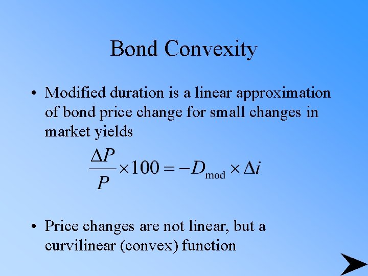 Bond Convexity • Modified duration is a linear approximation of bond price change for