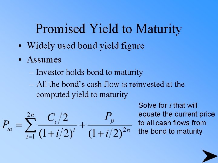 Promised Yield to Maturity • Widely used bond yield figure • Assumes – Investor
