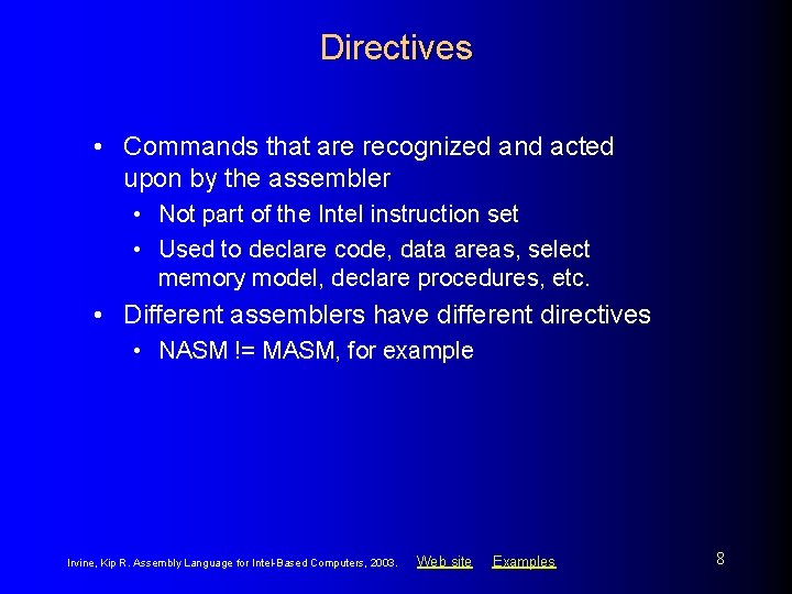 Directives • Commands that are recognized and acted upon by the assembler • Not