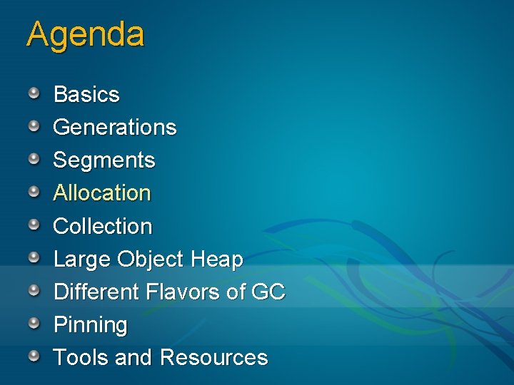 Agenda Basics Generations Segments Allocation Collection Large Object Heap Different Flavors of GC Pinning