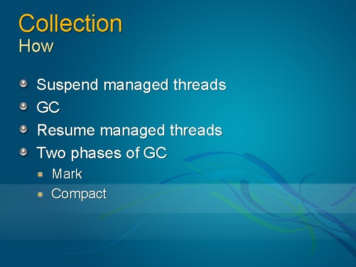 Collection How Suspend managed threads GC Resume managed threads Two phases of GC Mark