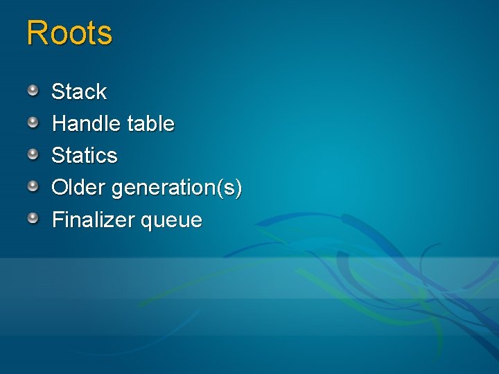 Roots Stack Handle table Statics Older generation(s) Finalizer queue 