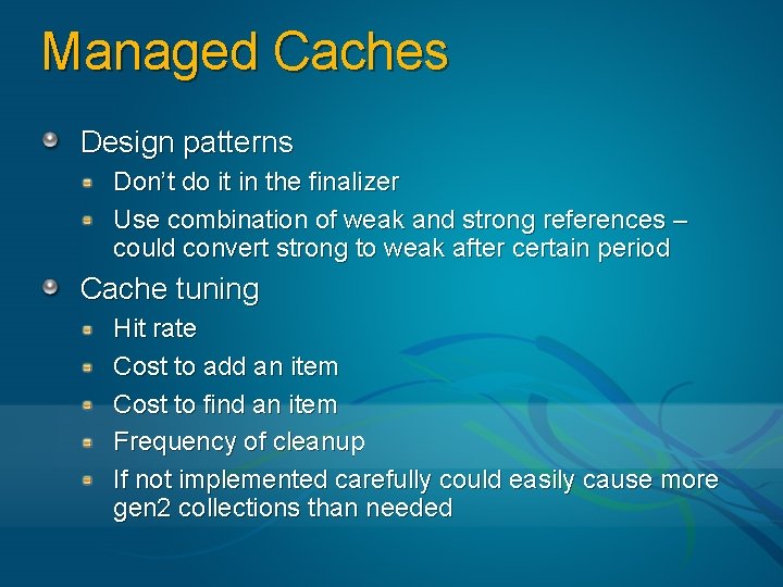 Managed Caches Design patterns Don’t do it in the finalizer Use combination of weak