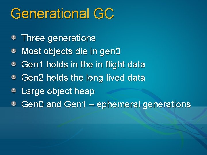 Generational GC Three generations Most objects die in gen 0 Gen 1 holds in