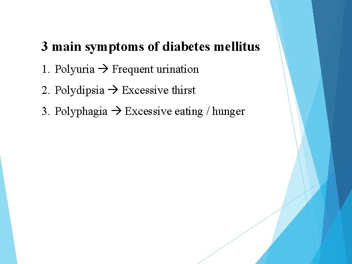 3 main symptoms of diabetes mellitus 1. Polyuria Frequent urination 2. Polydipsia Excessive thirst