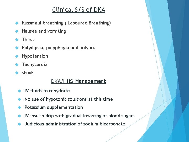 Clinical S/S of DKA Kussmaul breathing ( Laboured Breathing) Nausea and vomiting Thirst Polydipsia,