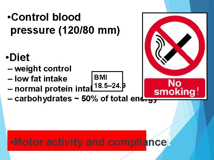  • Control blood pressure (120/80 mm) • Diet – weight control BMI –