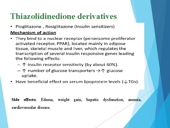 Thiazolidinedione derivatives Side effects: Edema, cardiovascular disease. weight gain, hepatic dysfunction, anemia, 