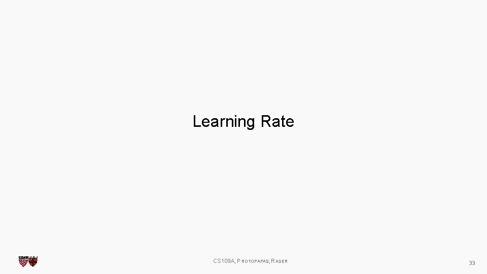 Learning Rate CS 109 A, PROTOPAPAS, RADER 33 