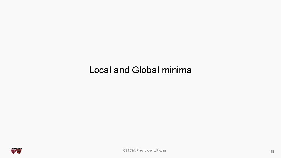 Local and Global minima CS 109 A, PROTOPAPAS, RADER 35 