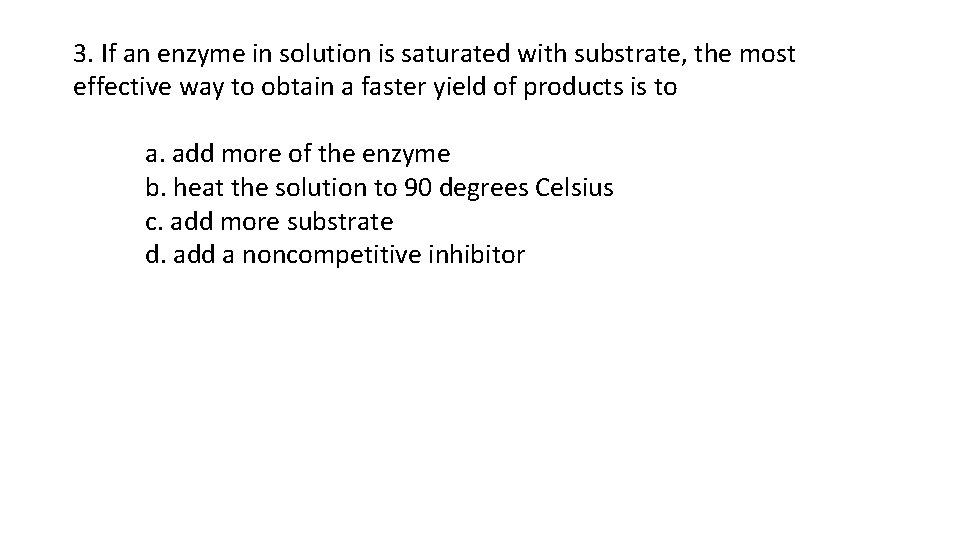 3. If an enzyme in solution is saturated with substrate, the most effective way