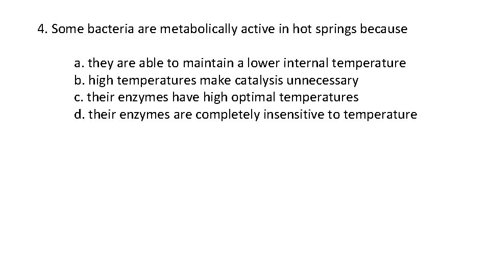 4. Some bacteria are metabolically active in hot springs because a. they are able