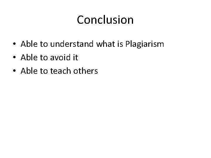 Conclusion • Able to understand what is Plagiarism • Able to avoid it •