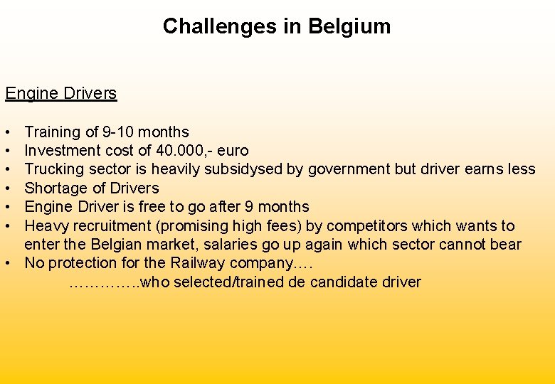 Challenges in Belgium Engine Drivers • • • Training of 9 -10 months Investment