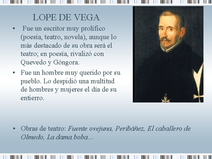 LOPE DE VEGA • Fue un escritor muy prolífico (poesía, teatro, novela), aunque lo