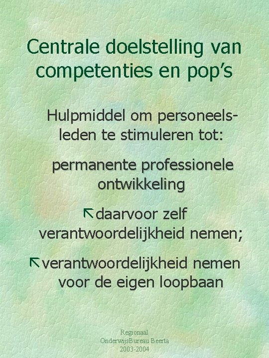 Centrale doelstelling van competenties en pop’s Hulpmiddel om personeelsleden te stimuleren tot: permanente professionele