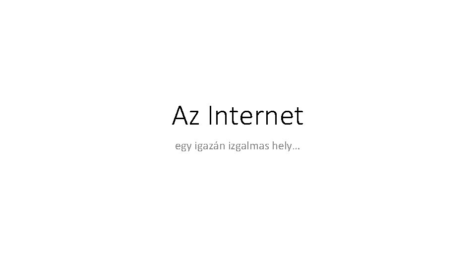 Az Internet egy igazán izgalmas hely… 