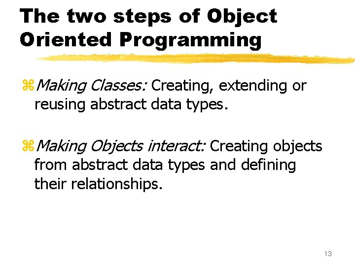 The two steps of Object Oriented Programming z. Making Classes: Creating, extending or reusing