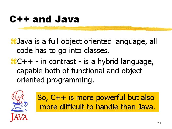 C++ and Java z. Java is a full object oriented language, all code has