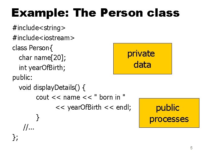 Example: The Person class #include<string> #include<iostream> class Person{ private char name[20]; data int year.