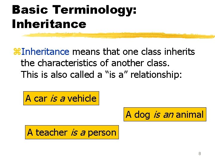 Basic Terminology: Inheritance z. Inheritance means that one class inherits the characteristics of another