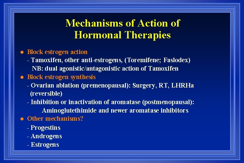 Mechanisms of Action of Hormonal Therapies l l l Block estrogen action - Tamoxifen,