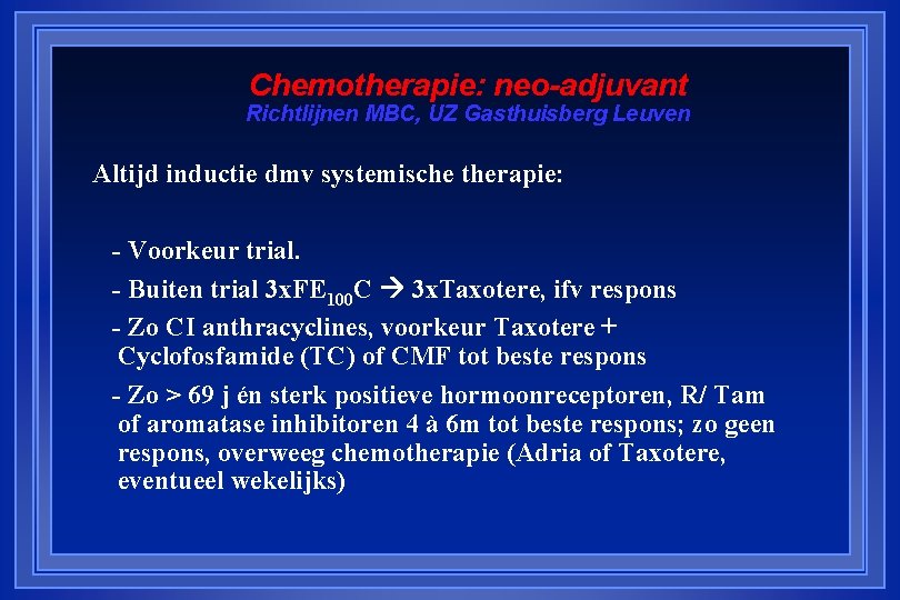 Chemotherapie: neo-adjuvant Richtlijnen MBC, UZ Gasthuisberg Leuven Altijd inductie dmv systemische therapie: - Voorkeur