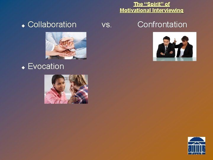 The “Spirit” of Motivational Interviewing u Collaboration u Evocation vs. Confrontation 