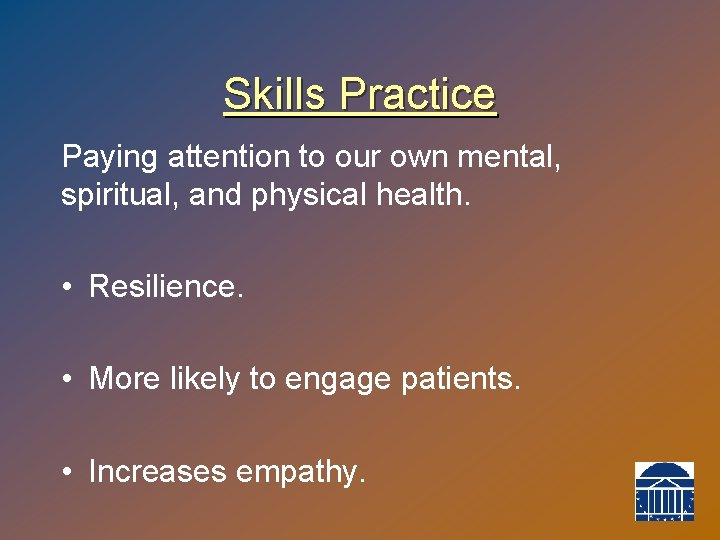 Skills Practice Paying attention to our own mental, spiritual, and physical health. • Resilience.