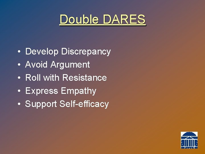 Double DARES • • • Develop Discrepancy Avoid Argument Roll with Resistance Express Empathy