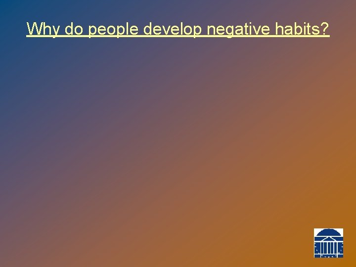 Why do people develop negative habits? 