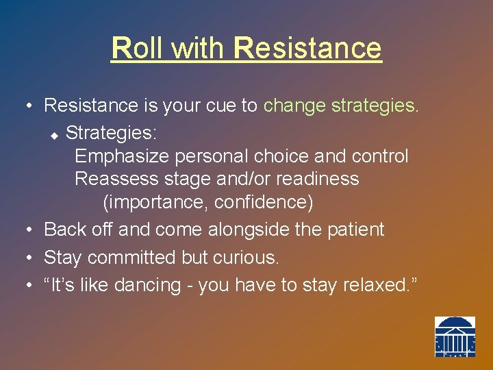 Roll with Resistance • Resistance is your cue to change strategies. u Strategies: Emphasize