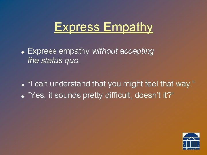 Express Empathy u Express empathy without accepting the status quo. “I can understand that
