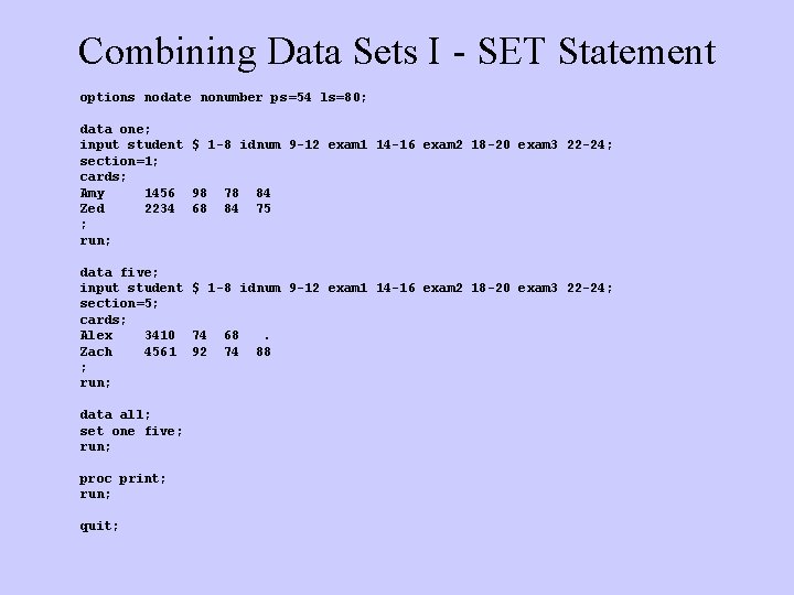 Combining Data Sets I - SET Statement options nodate nonumber ps=54 ls=80; data one;