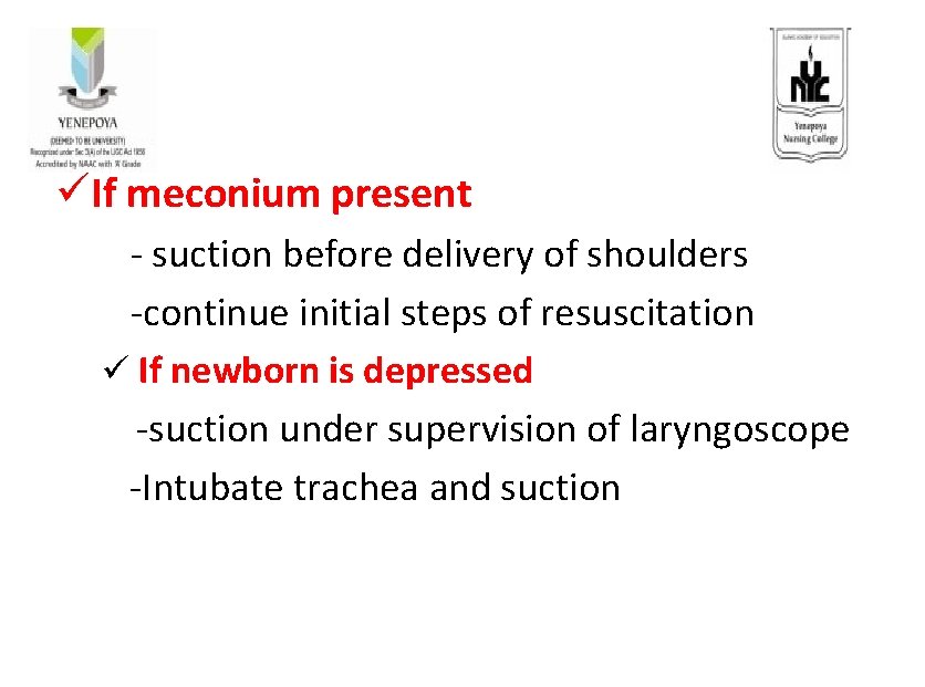 üIf meconium present - suction before delivery of shoulders -continue initial steps of resuscitation