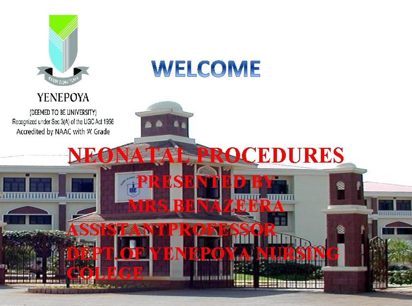 NEONATAL PROCEDURES PRESENTED BY MRS. BENAZEERA ASSISTANTPROFESSOR DEPT. OF YENEPOYA NURSING COLEGE 