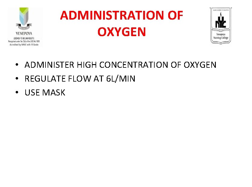 ADMINISTRATION OF OXYGEN • ADMINISTER HIGH CONCENTRATION OF OXYGEN • REGULATE FLOW AT 6