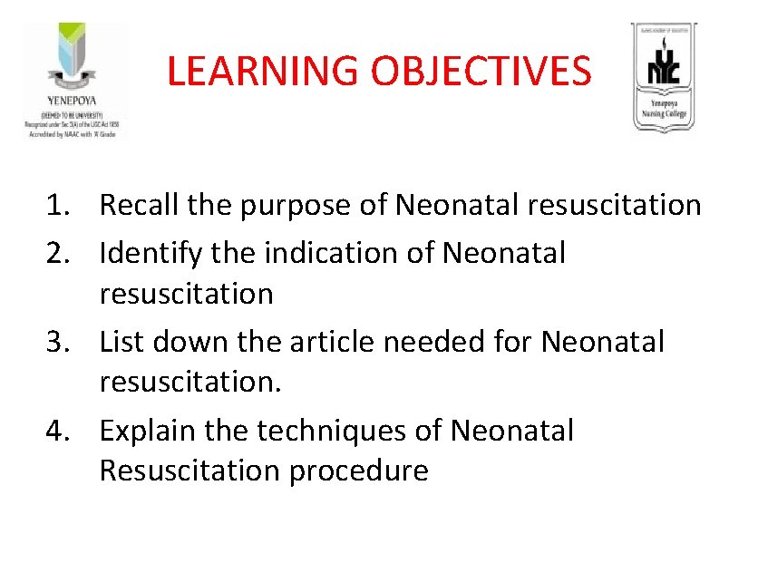 LEARNING OBJECTIVES 1. Recall the purpose of Neonatal resuscitation 2. Identify the indication of