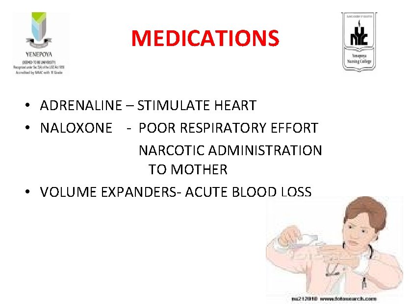 MEDICATIONS • ADRENALINE – STIMULATE HEART • NALOXONE - POOR RESPIRATORY EFFORT NARCOTIC ADMINISTRATION