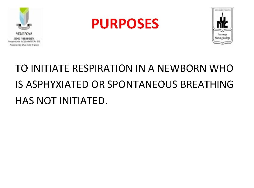 PURPOSES TO INITIATE RESPIRATION IN A NEWBORN WHO IS ASPHYXIATED OR SPONTANEOUS BREATHING HAS