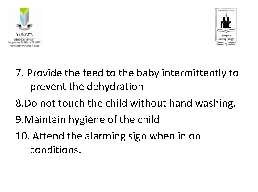 7. Provide the feed to the baby intermittently to prevent the dehydration 8. Do