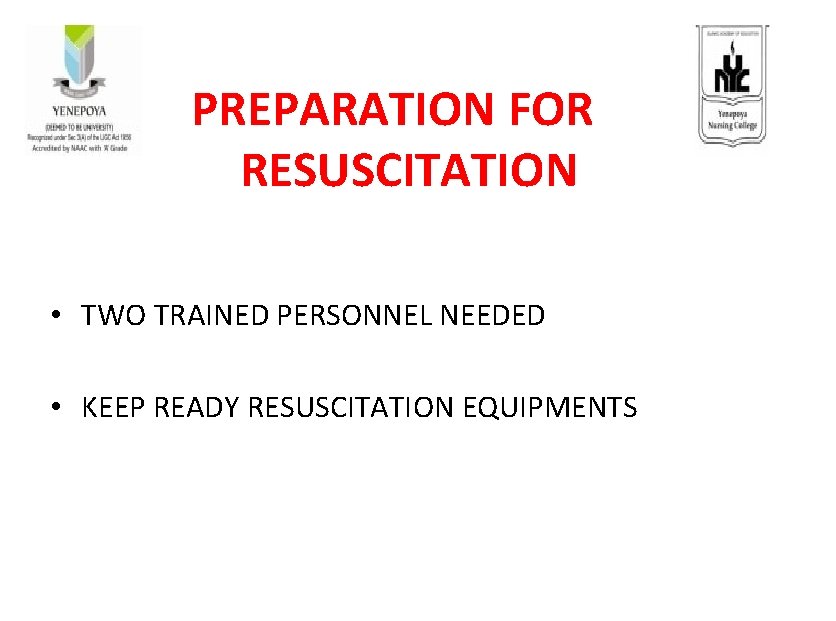 PREPARATION FOR RESUSCITATION • TWO TRAINED PERSONNEL NEEDED • KEEP READY RESUSCITATION EQUIPMENTS 