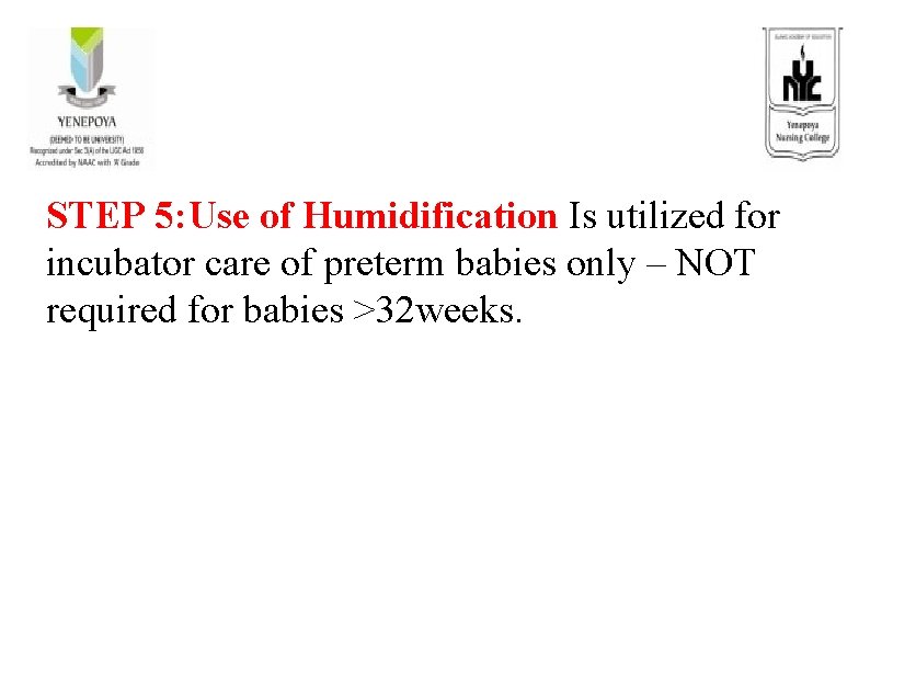 STEP 5: Use of Humidification Is utilized for incubator care of preterm babies only