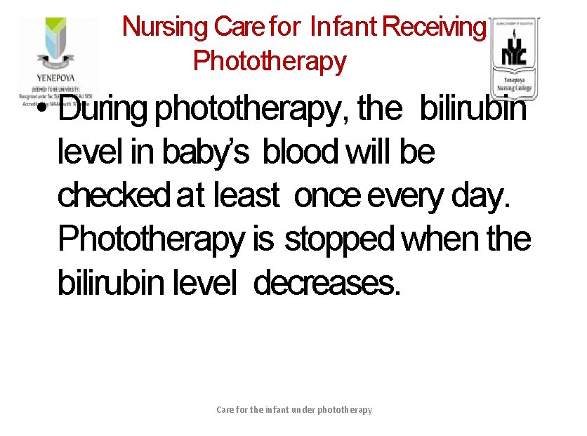 Nursing Care for Infant Receiving Phototherapy • During phototherapy, the bilirubin level in baby’s