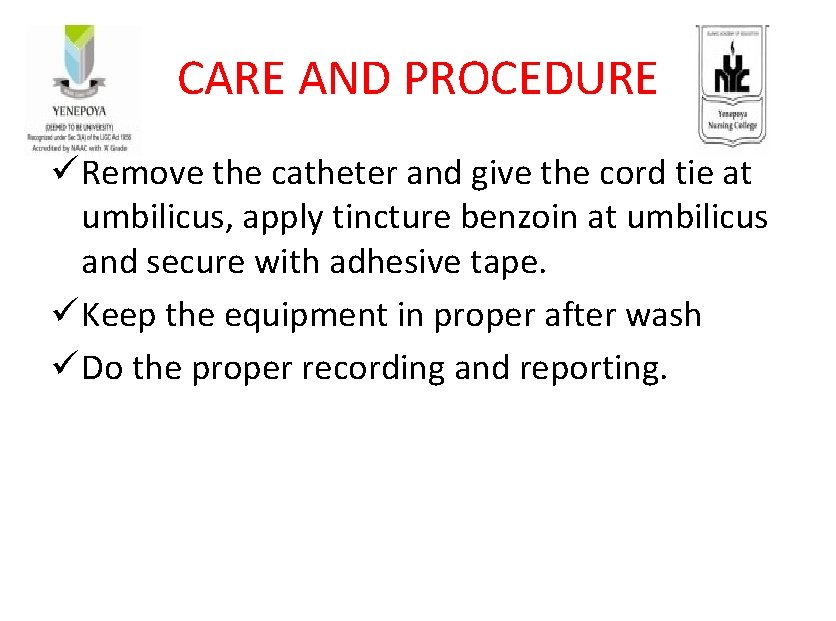 CARE AND PROCEDURE ü Remove the catheter and give the cord tie at umbilicus,