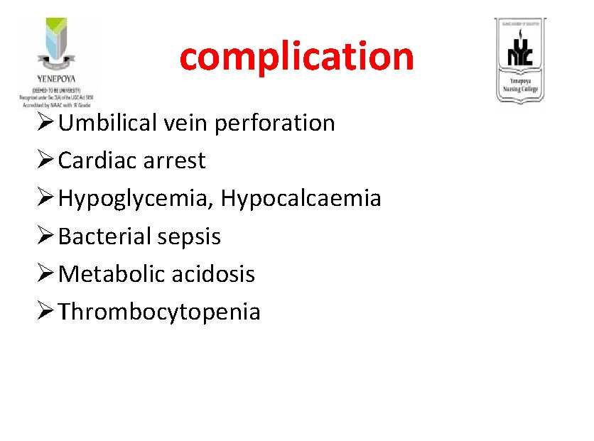 complication Ø Umbilical vein perforation Ø Cardiac arrest Ø Hypoglycemia, Hypocalcaemia Ø Bacterial sepsis