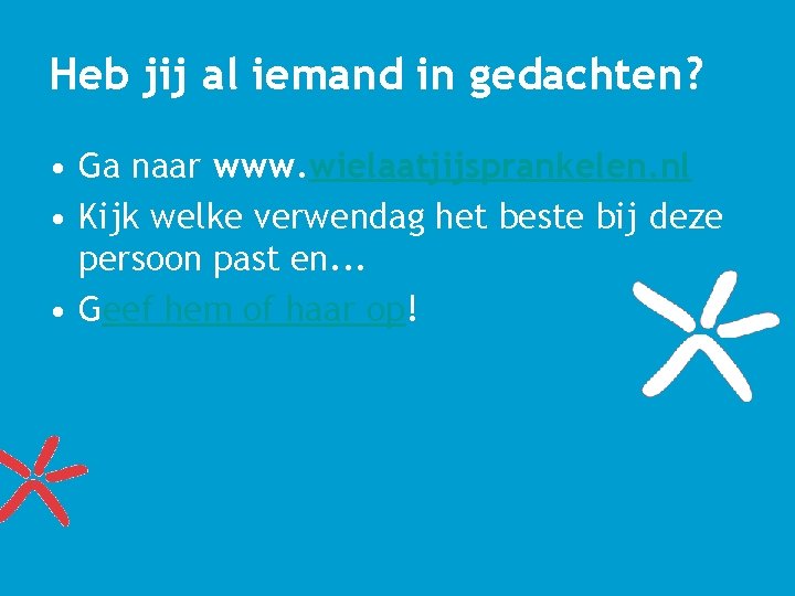 Heb jij al iemand in gedachten? • Ga naar www. wielaatjijsprankelen. nl • Kijk