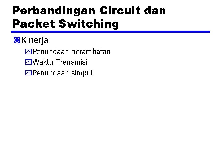 Perbandingan Circuit dan Packet Switching z Kinerja y. Penundaan perambatan y. Waktu Transmisi y.