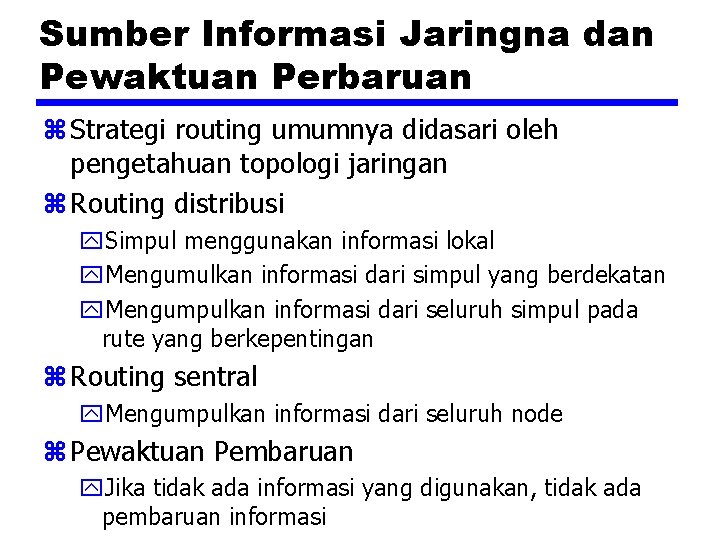 Sumber Informasi Jaringna dan Pewaktuan Perbaruan z Strategi routing umumnya didasari oleh pengetahuan topologi