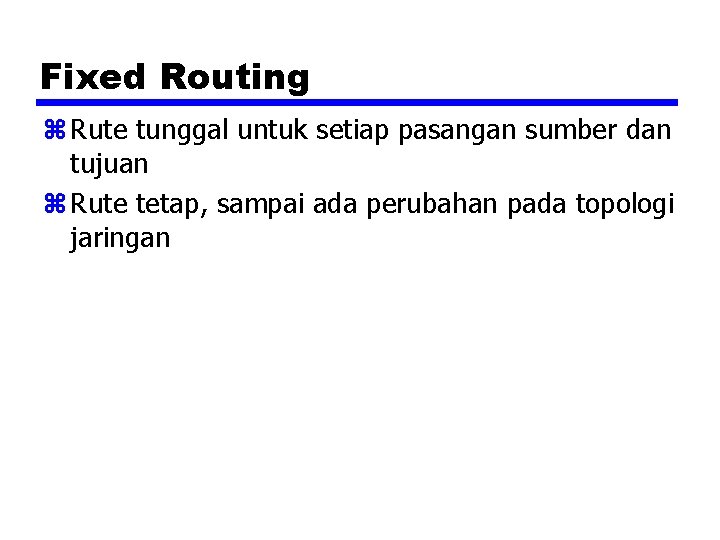 Fixed Routing z Rute tunggal untuk setiap pasangan sumber dan tujuan z Rute tetap,